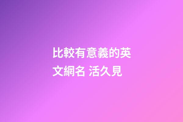 比較有意義的英文網名 活久見